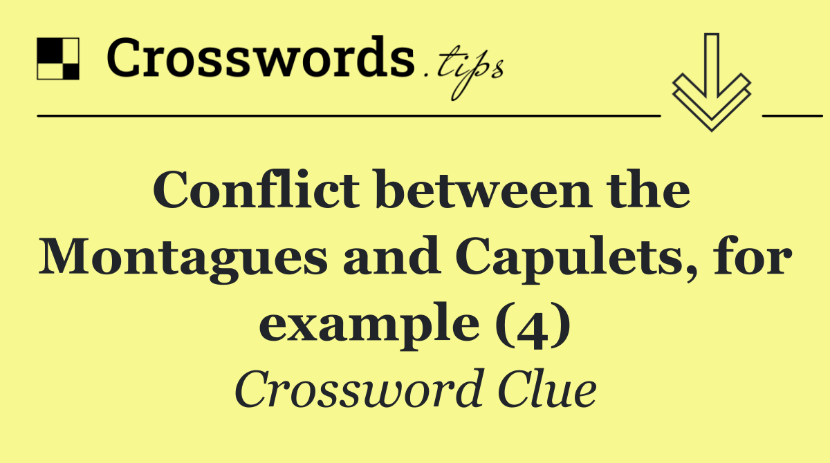 Conflict between the Montagues and Capulets, for example (4)