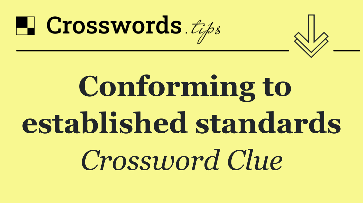 Conforming to established standards
