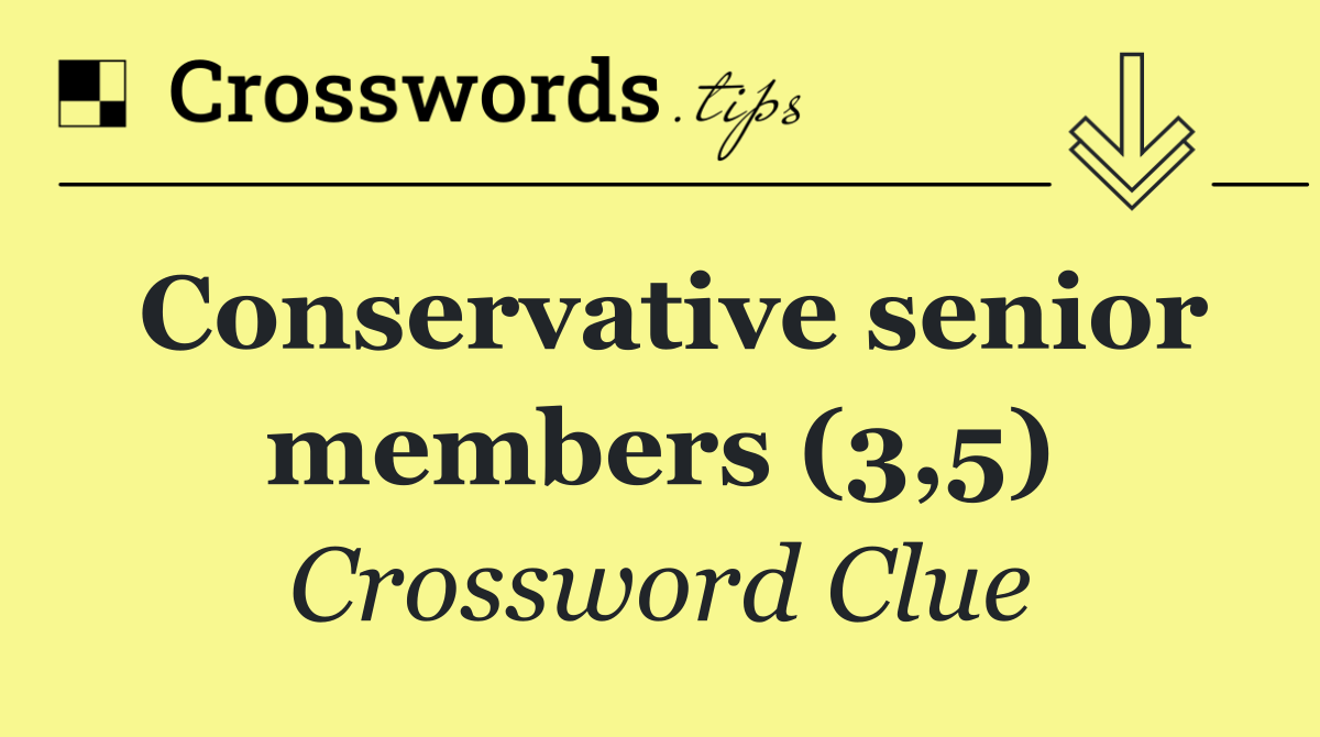 Conservative senior members (3,5)