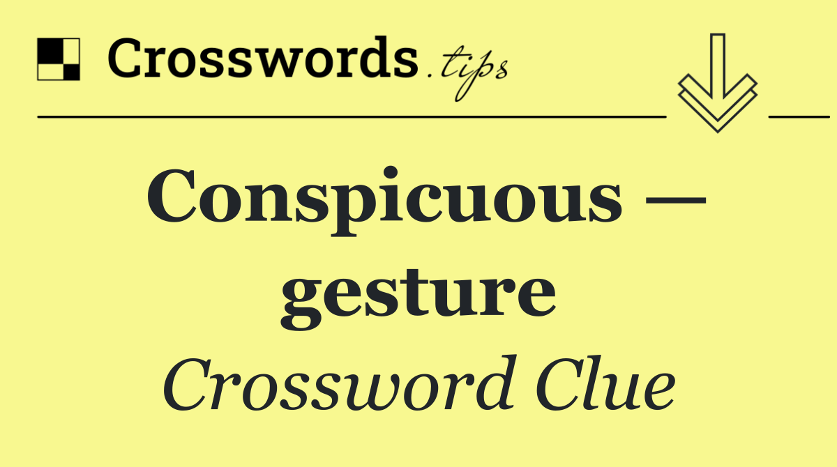 Conspicuous — gesture