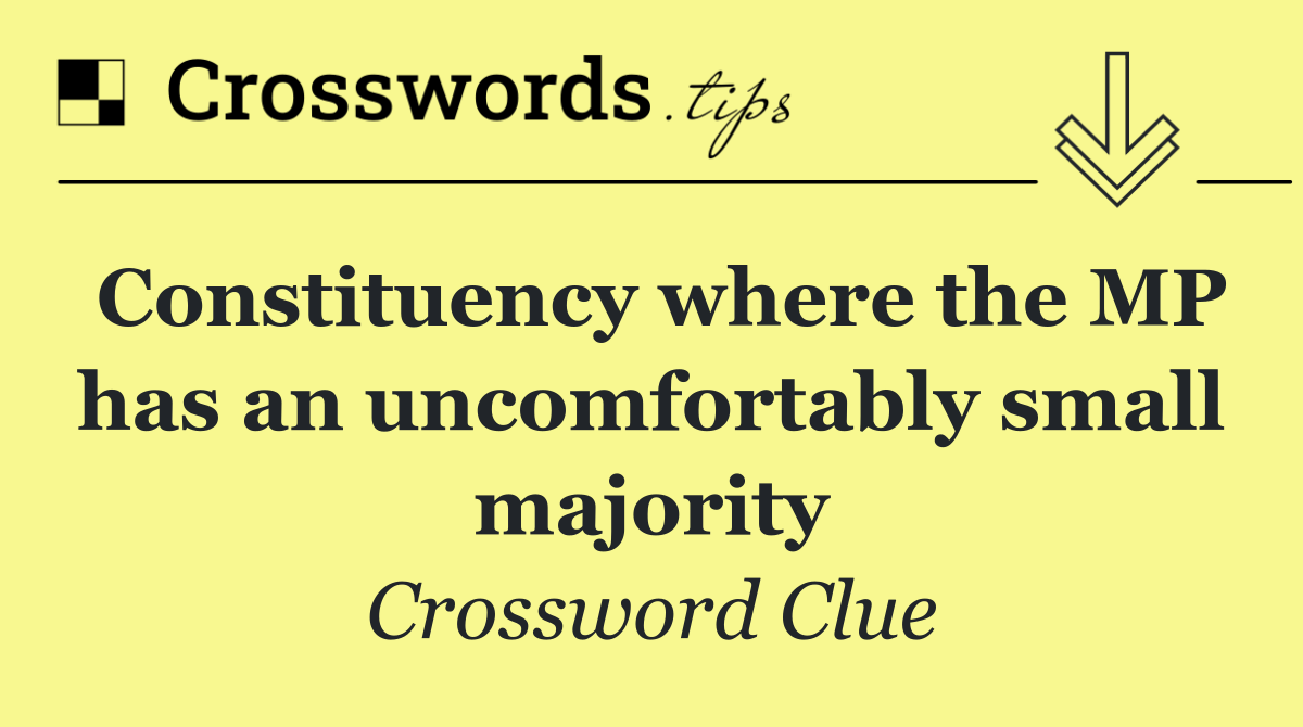 Constituency where the MP has an uncomfortably small majority