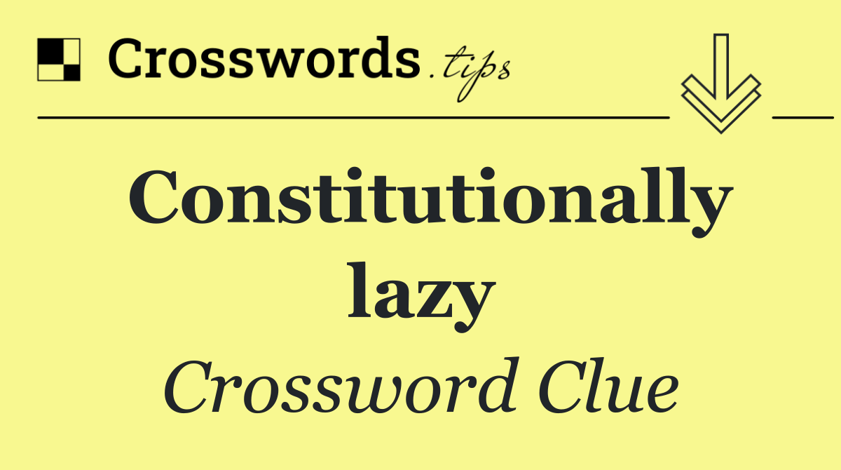 Constitutionally lazy