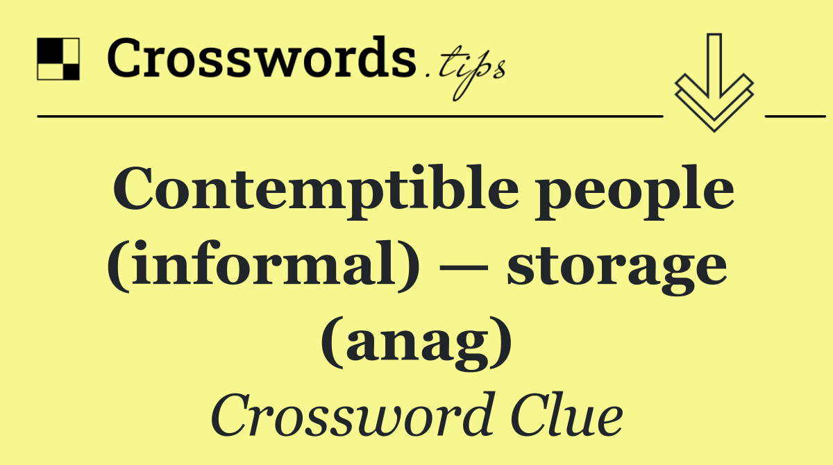Contemptible people (informal) — storage (anag)