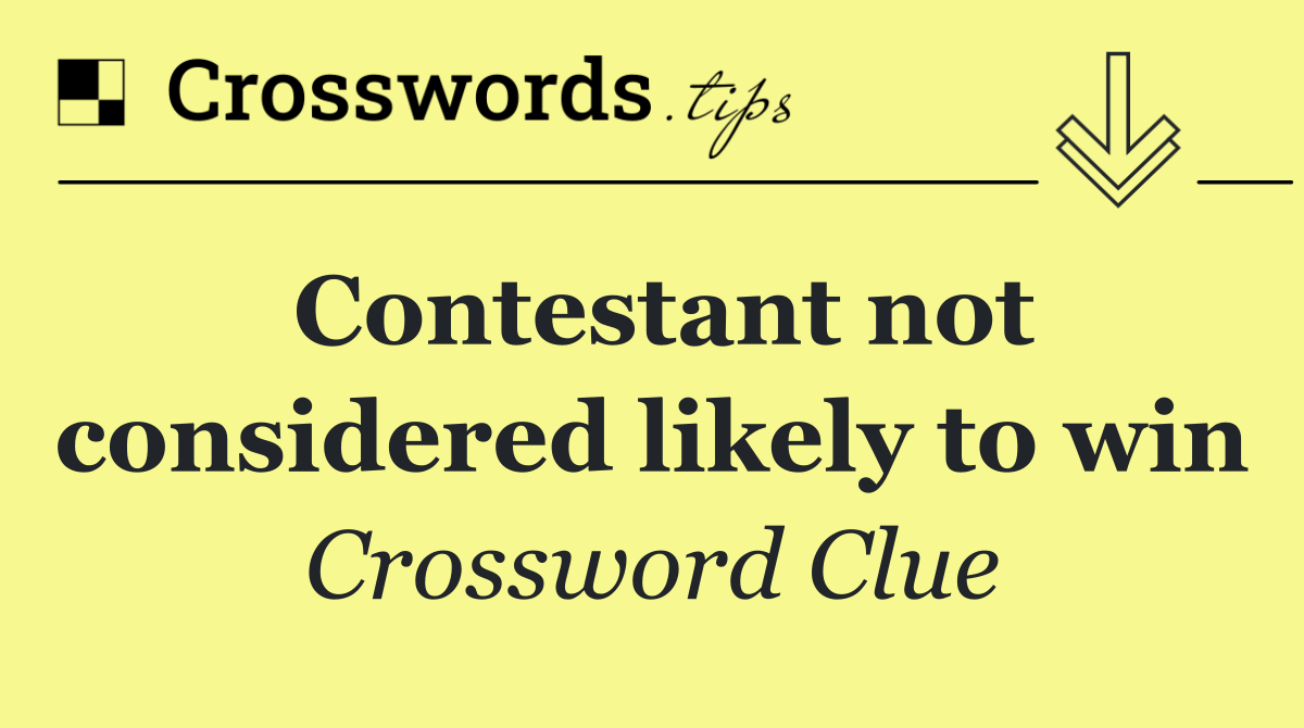 Contestant not considered likely to win