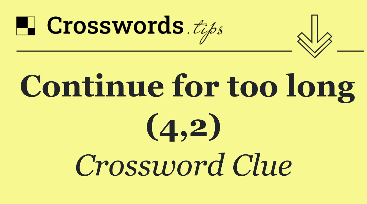 Continue for too long (4,2)