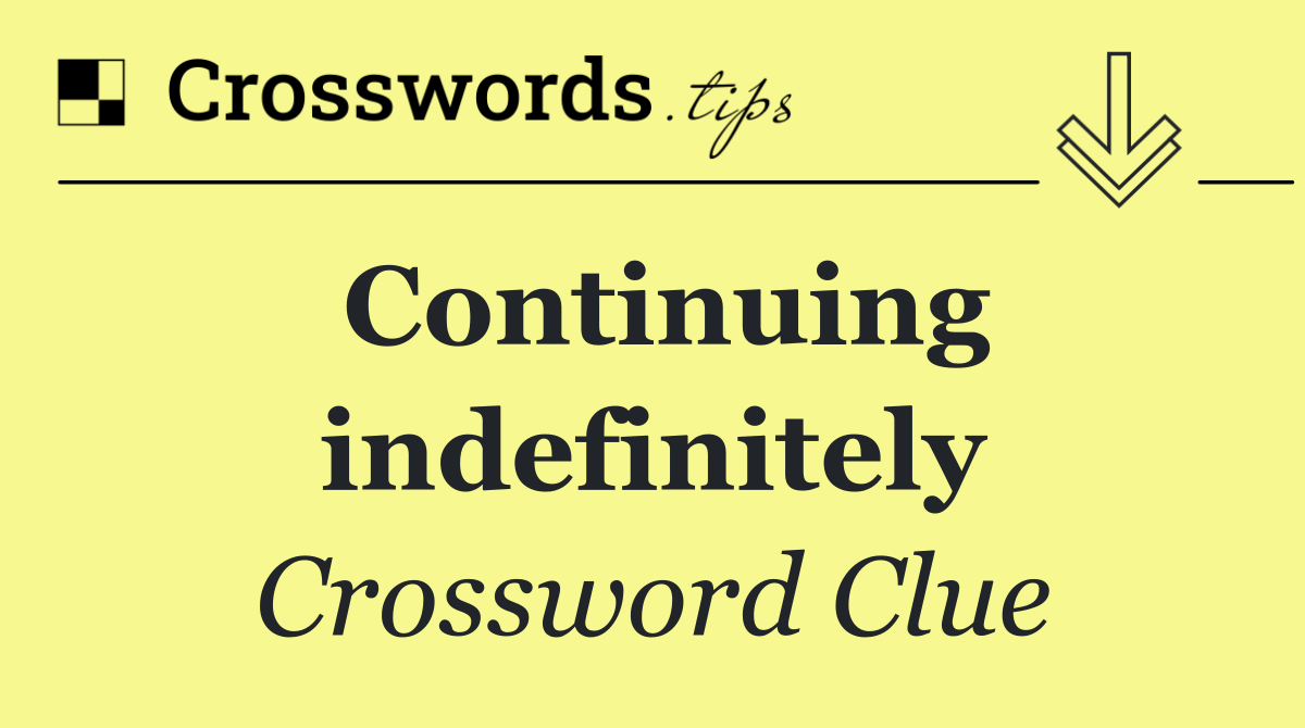 Continuing indefinitely