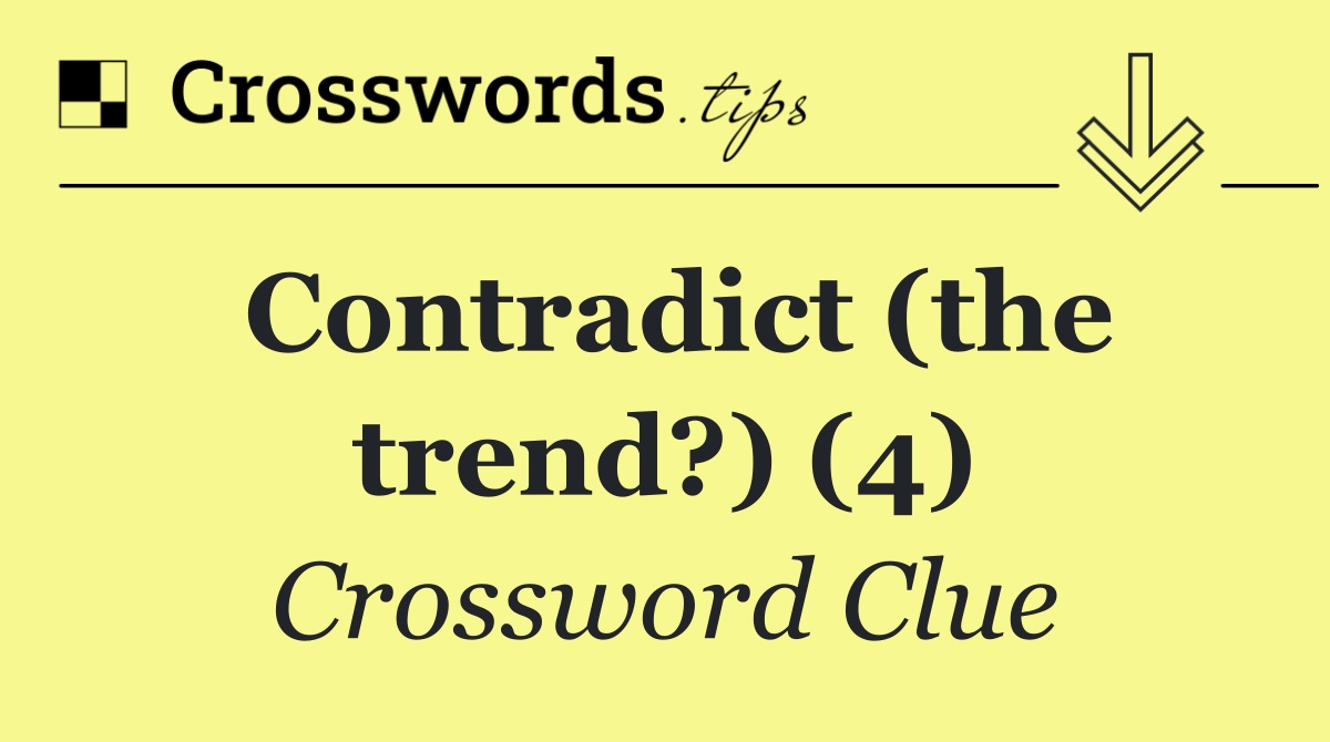 Contradict (the trend?) (4)