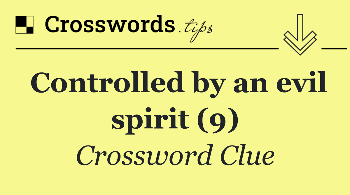 Controlled by an evil spirit (9)