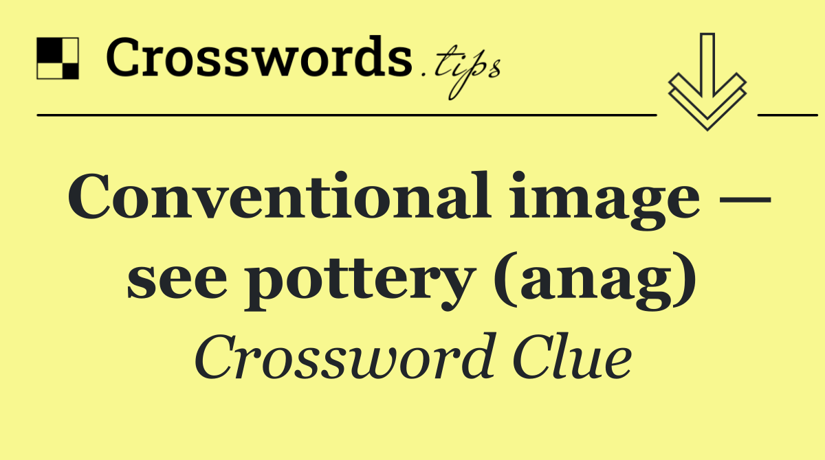 Conventional image — see pottery (anag)
