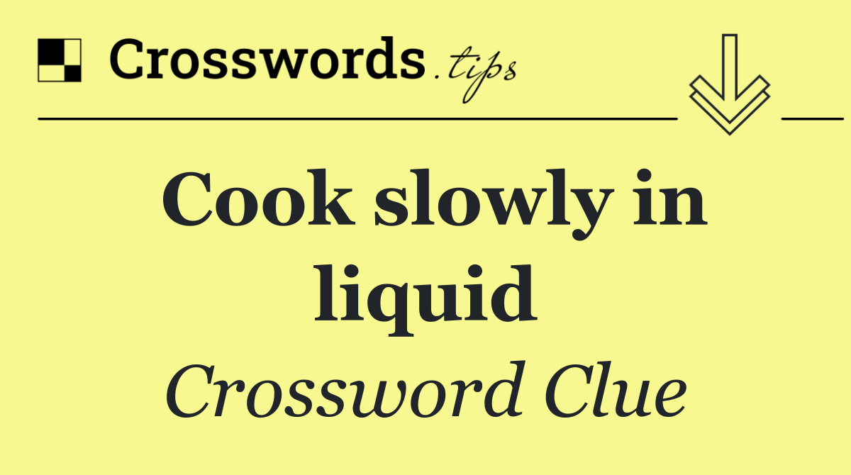 Cook slowly in liquid