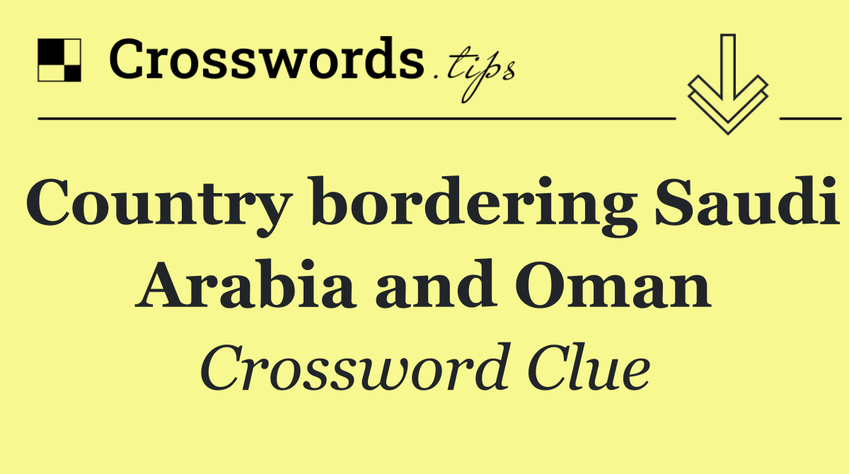 Country bordering Saudi Arabia and Oman