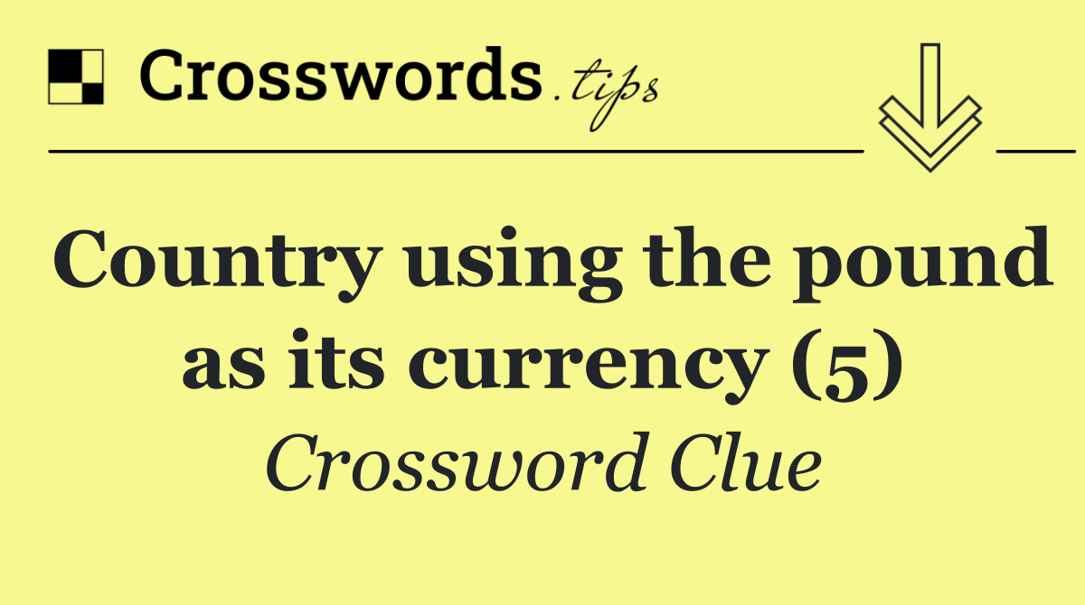 Country using the pound as its currency (5)