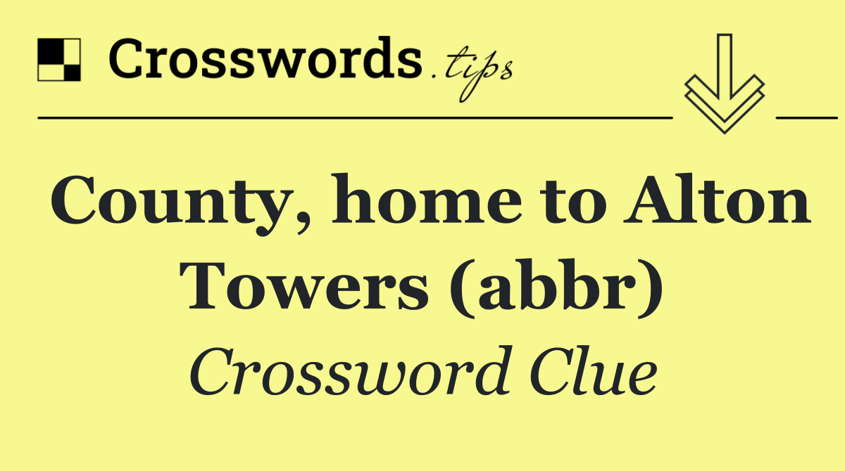 County, home to Alton Towers (abbr)
