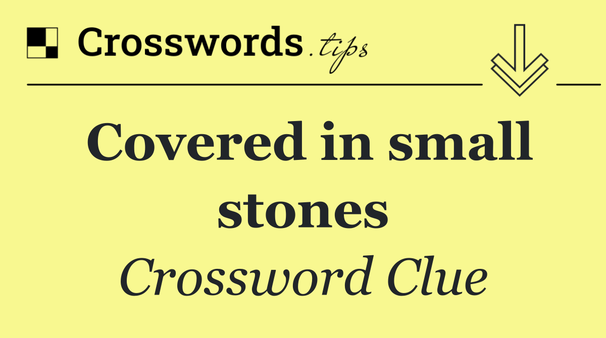 Covered in small stones