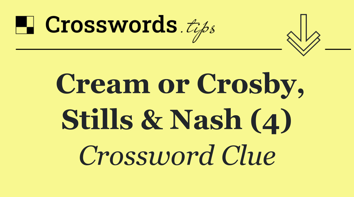 Cream or Crosby, Stills & Nash (4)