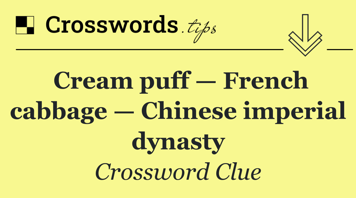 Cream puff — French cabbage — Chinese imperial dynasty