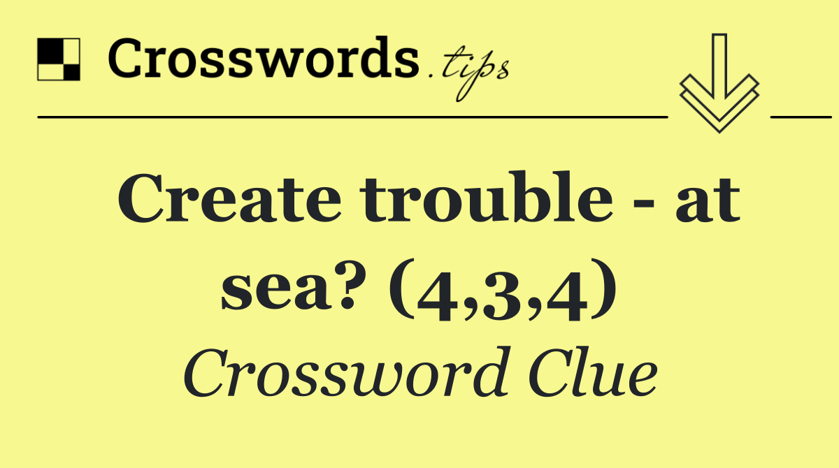 Create trouble   at sea? (4,3,4)