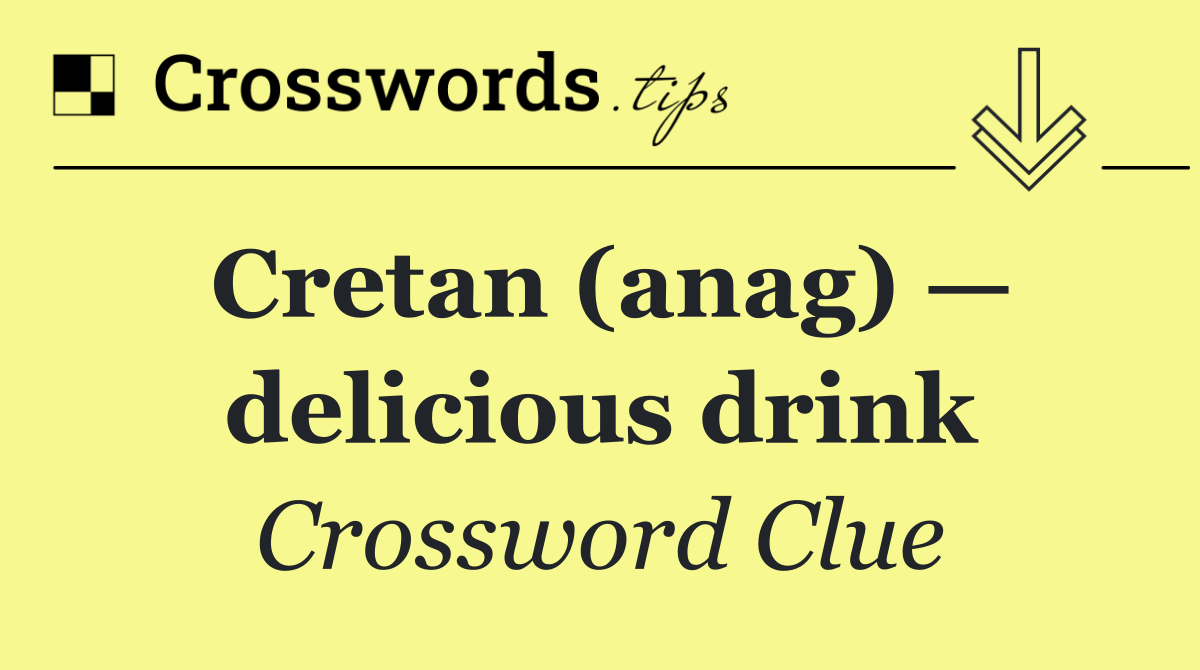Cretan (anag) — delicious drink