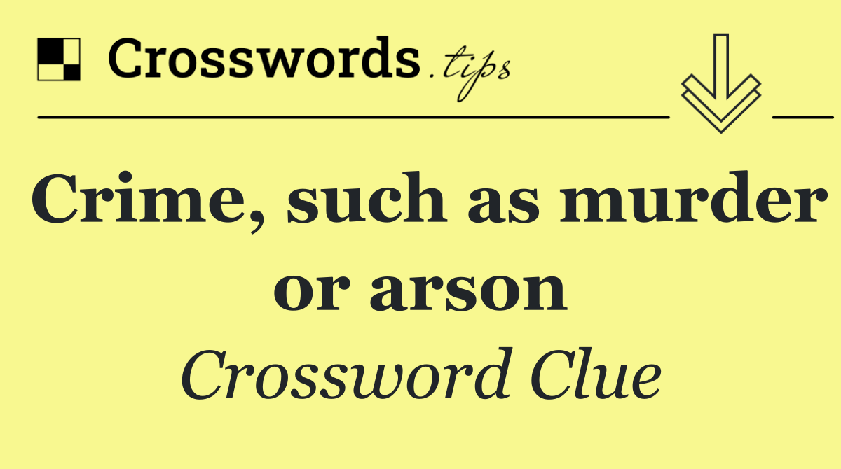 Crime, such as murder or arson