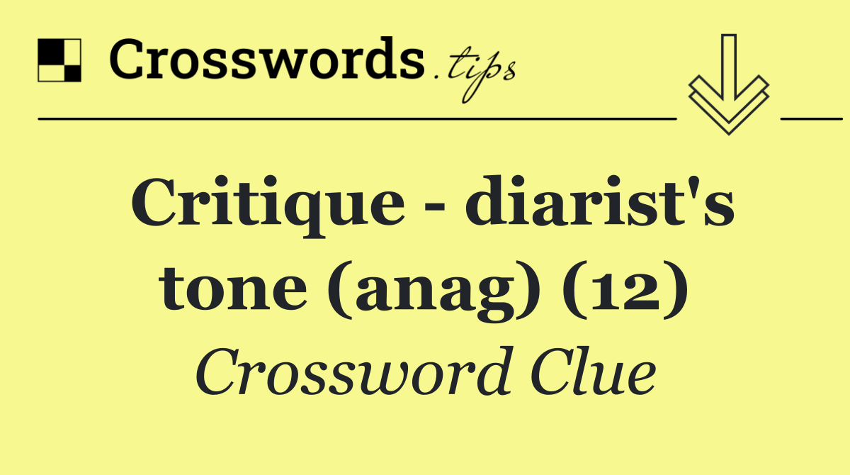 Critique   diarist's tone (anag) (12)