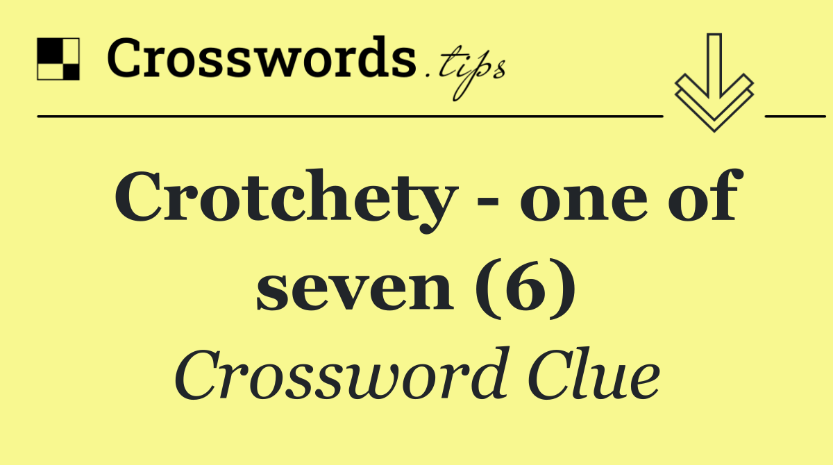Crotchety   one of seven (6)