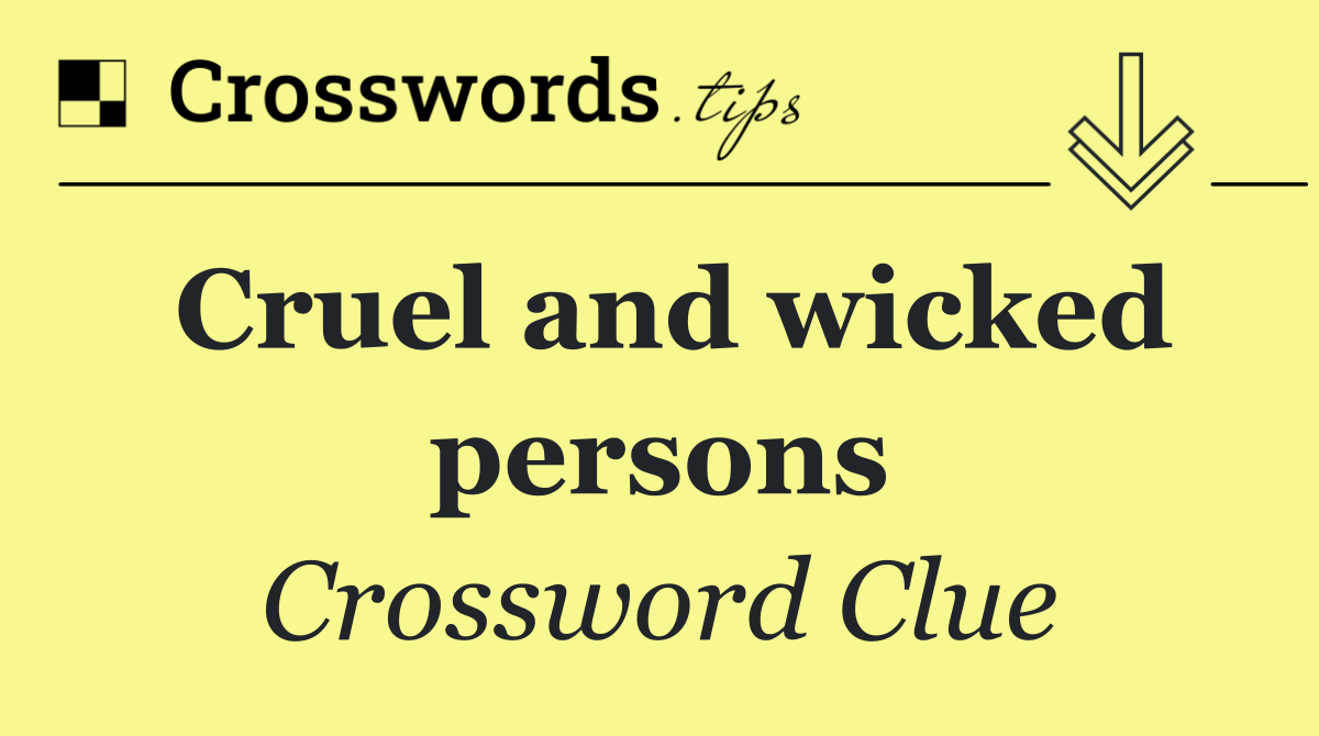 Cruel and wicked persons