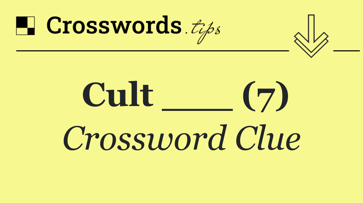 Cult ___ (7)