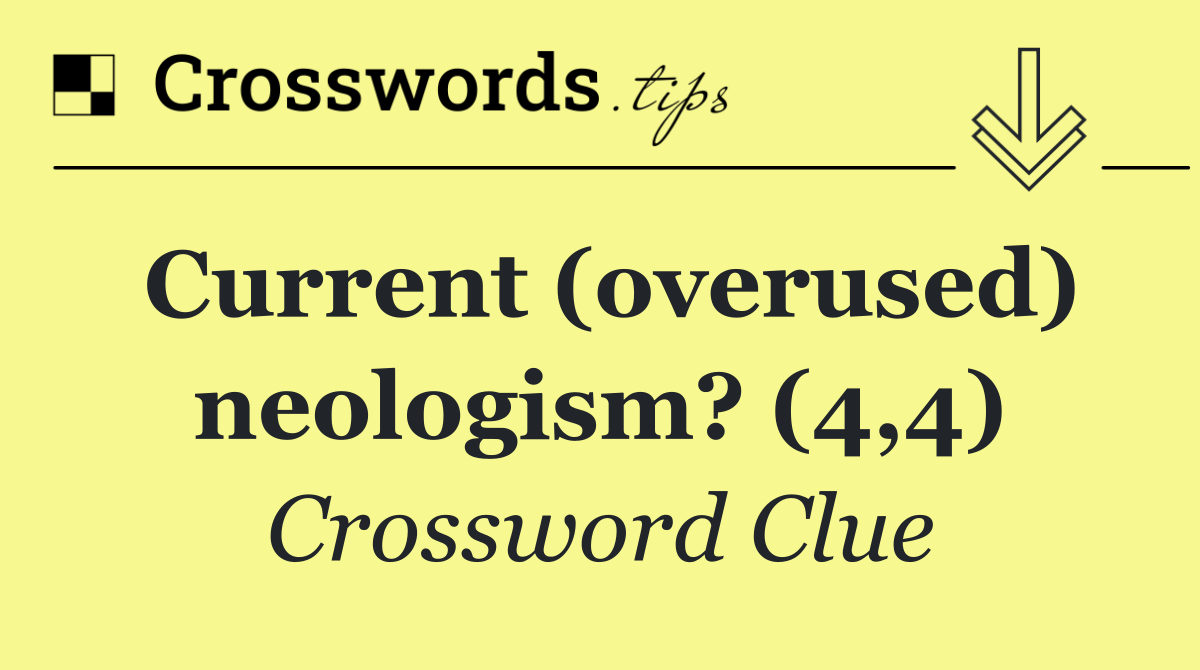 Current overused Neologism 4 4 Crossword Clue Answer October 