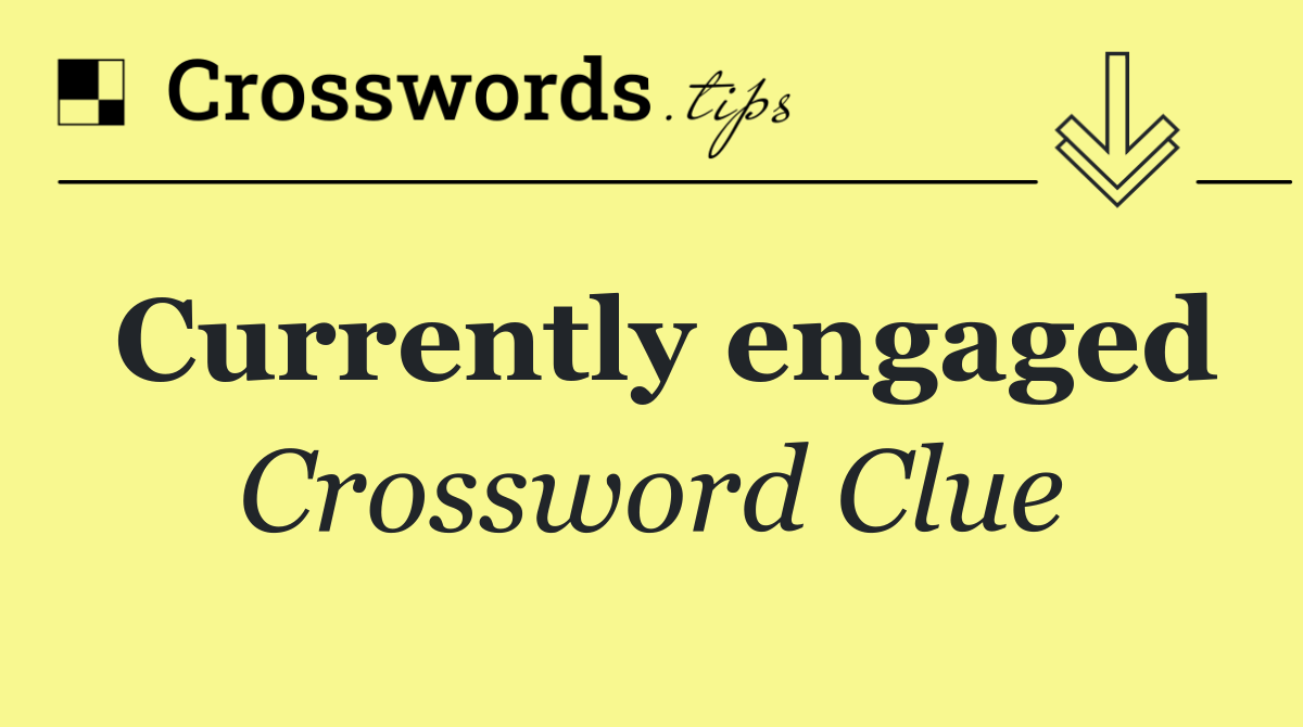 Currently engaged