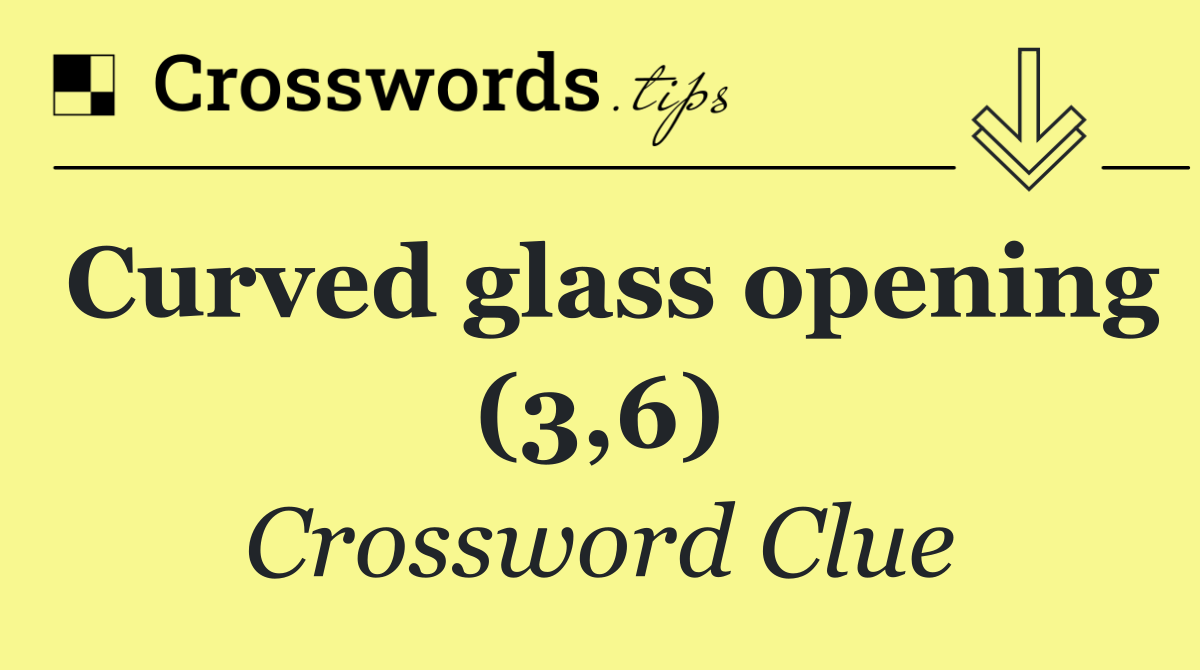 Curved glass opening (3,6)
