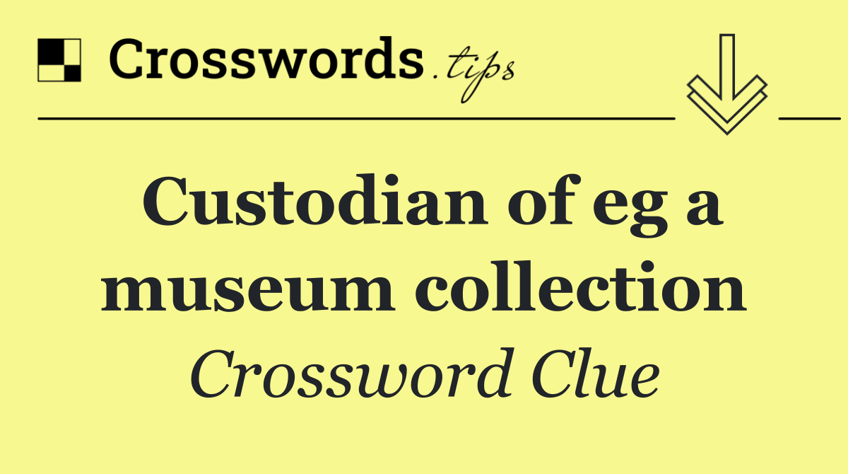 Custodian of eg a museum collection