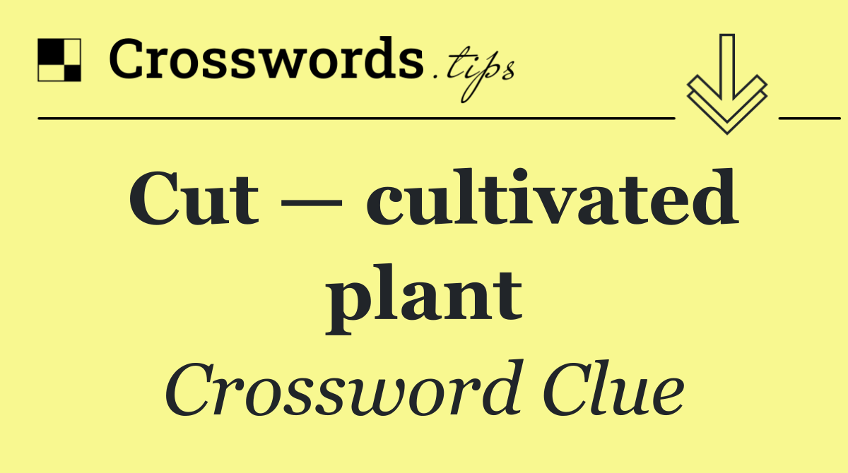 Cut — cultivated plant