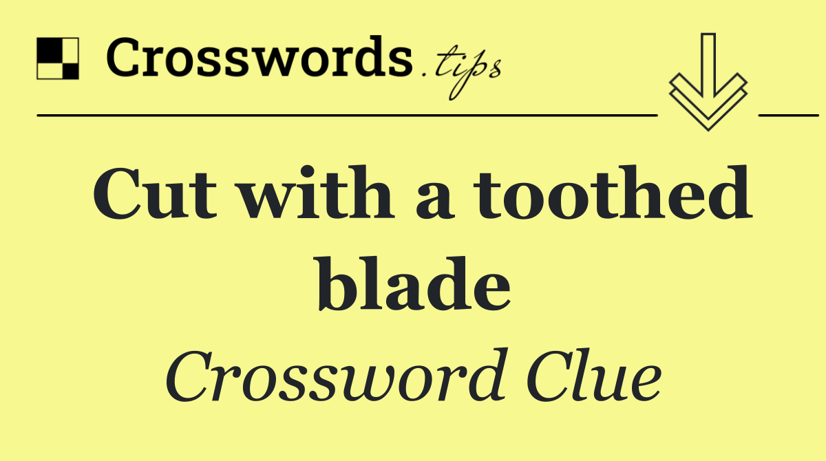 Cut with a toothed blade