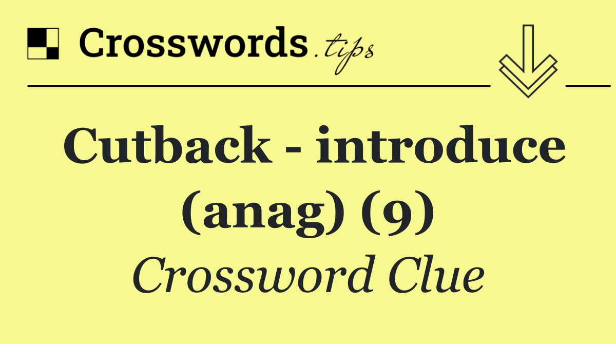 Cutback   introduce (anag) (9)