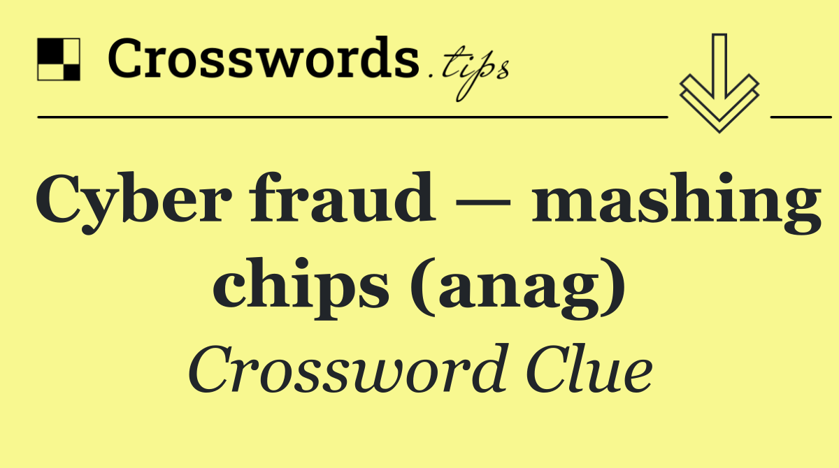 Cyber fraud — mashing chips (anag)