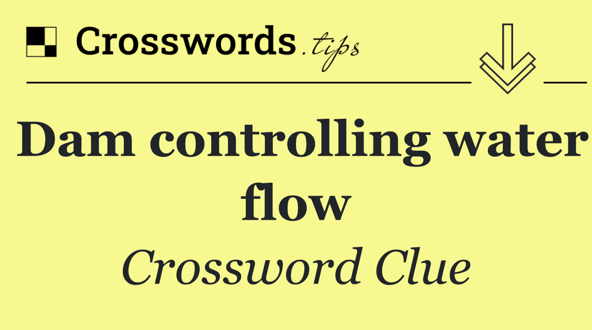 Dam controlling water flow