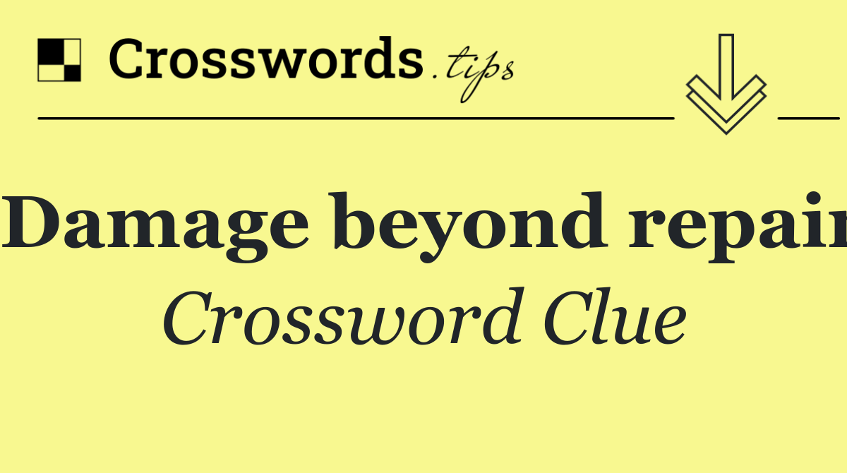 Damage beyond repair