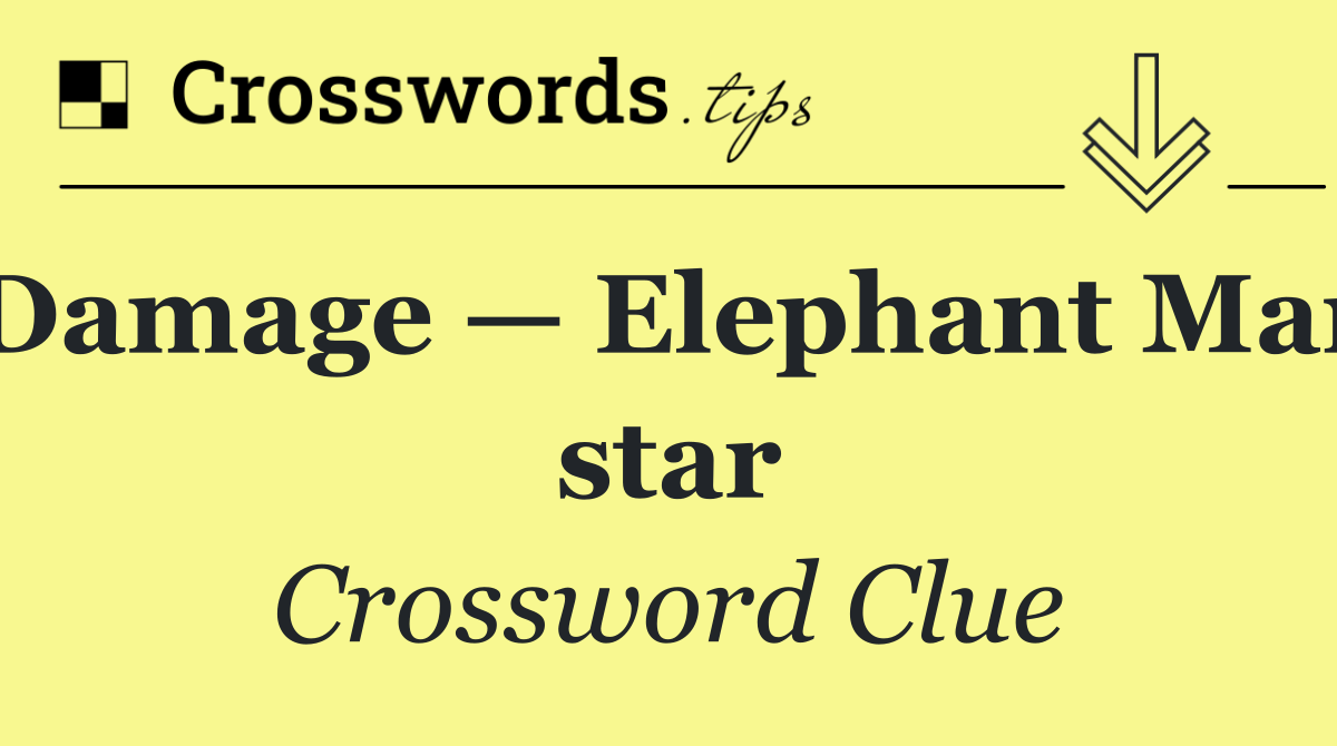 Damage — Elephant Man star