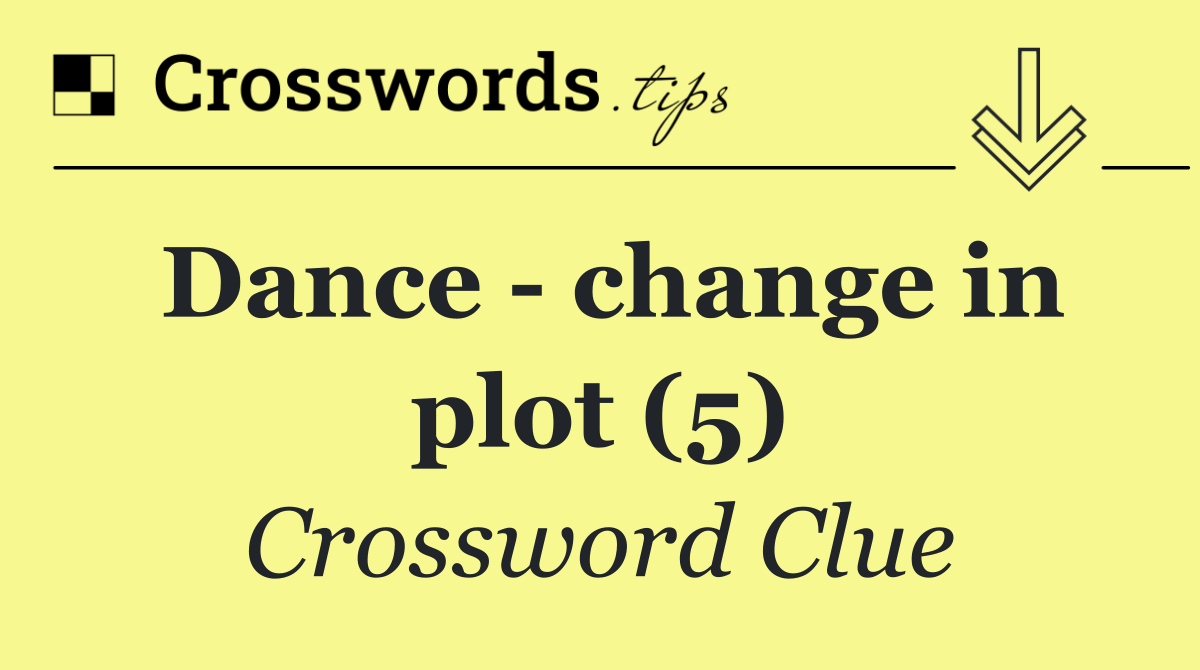 Dance change in plot (5) Crossword Clue Answer October 21 2024