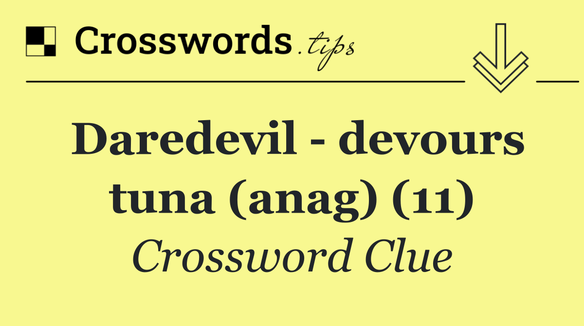 Daredevil   devours tuna (anag) (11)