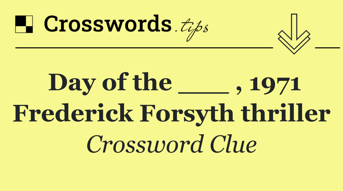 Day of the ___ , 1971 Frederick Forsyth thriller