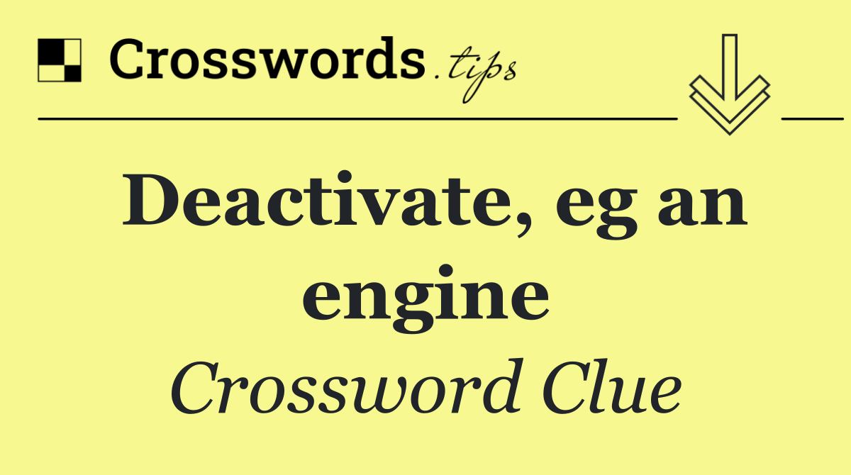 Deactivate, eg an engine