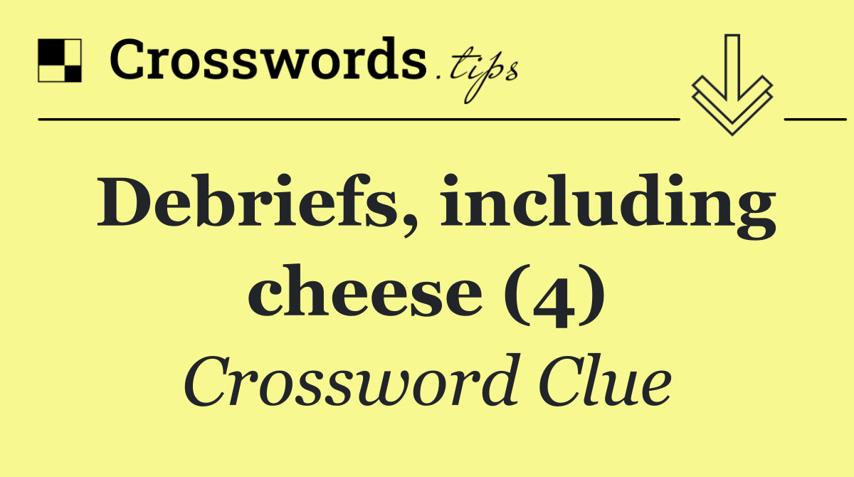 Debriefs, including cheese (4)