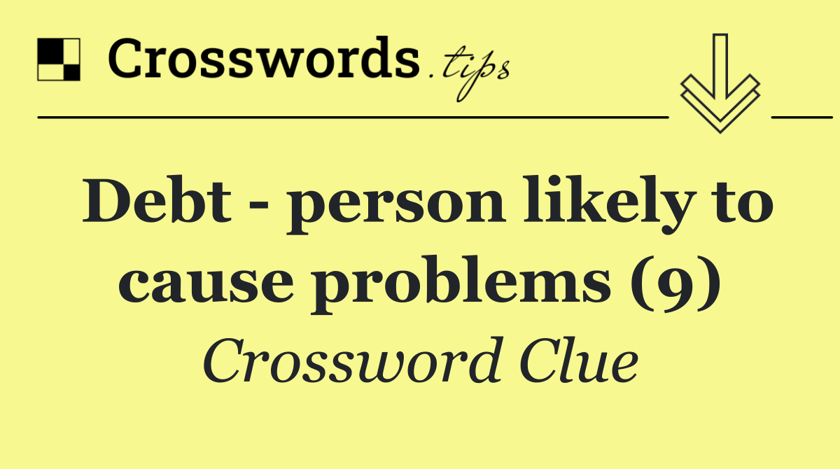 Debt   person likely to cause problems (9)