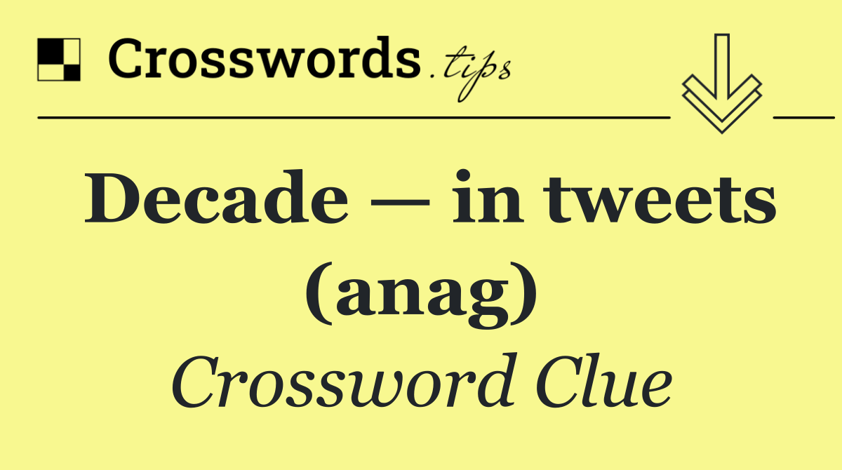 Decade — in tweets (anag)