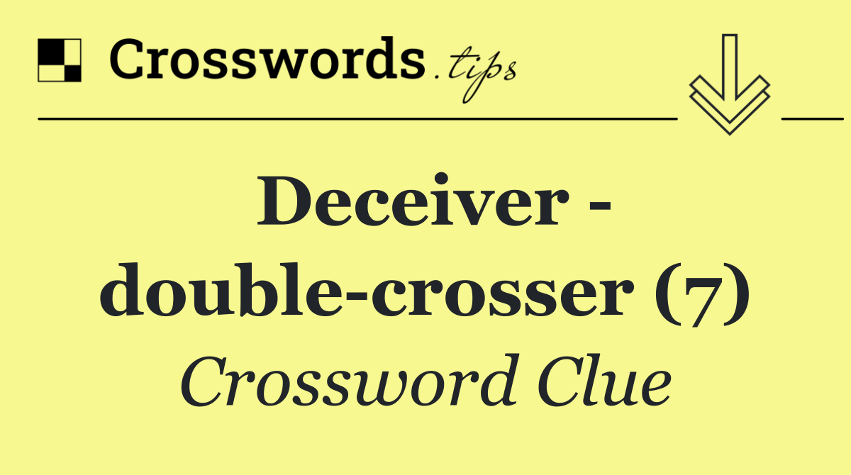 Deceiver   double crosser (7)