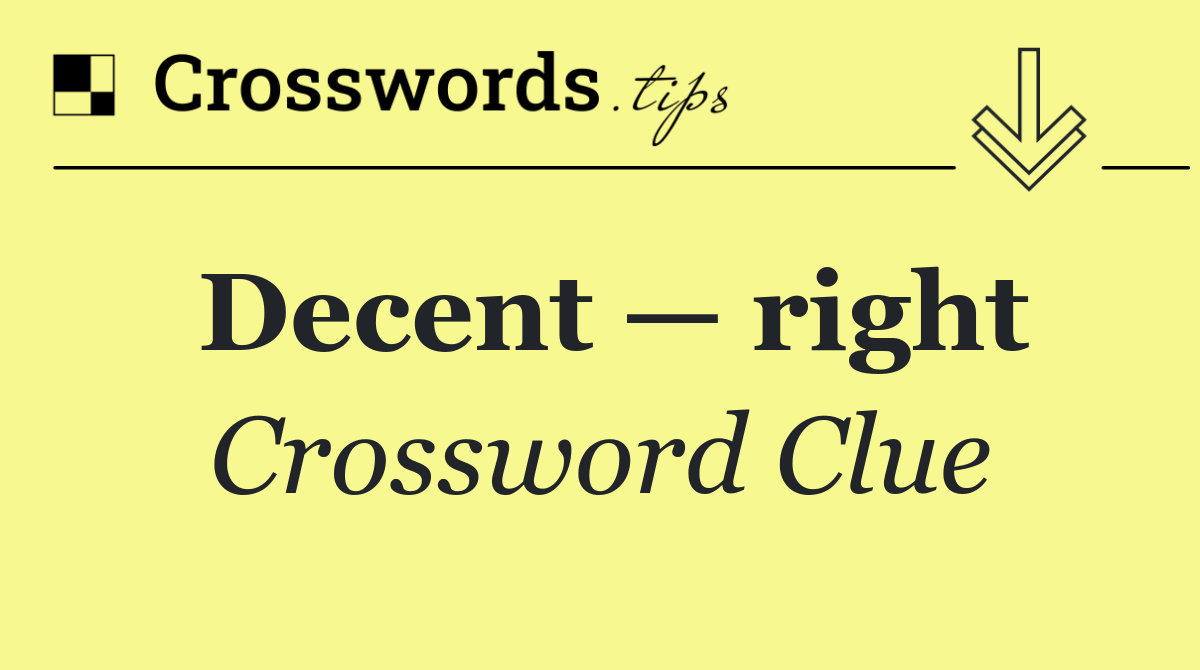 Decent — right