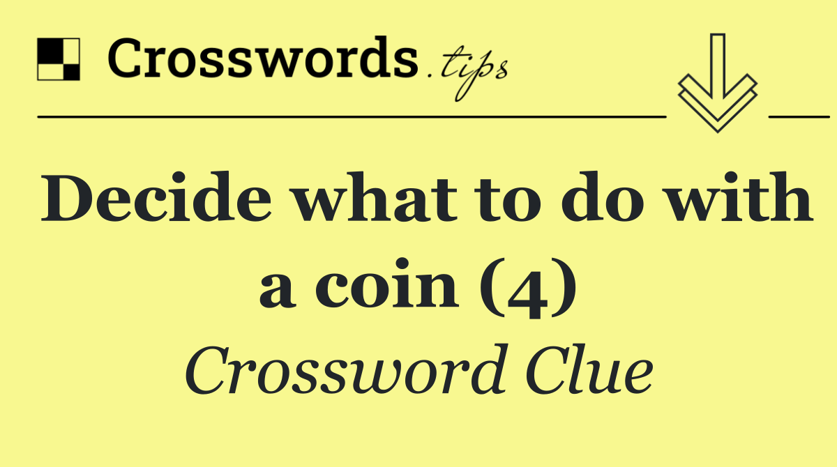Decide what to do with a coin (4)