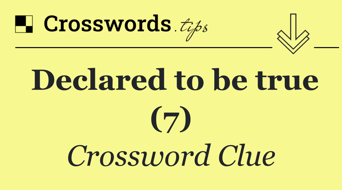 Declared to be true (7)