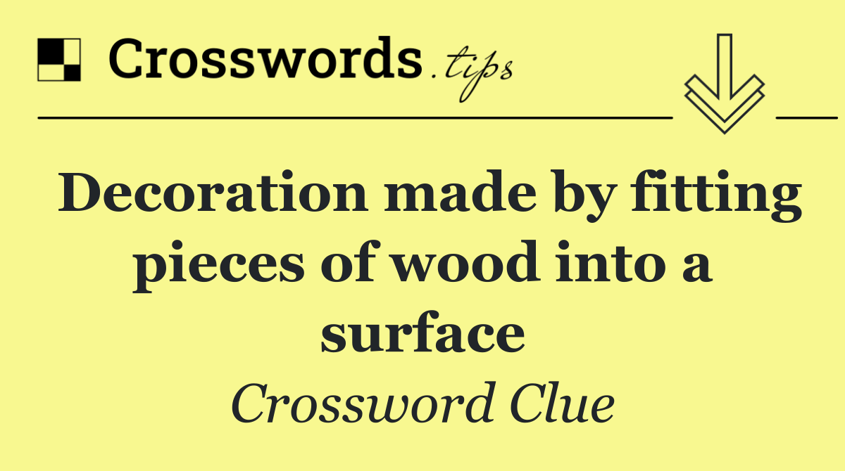 Decoration made by fitting pieces of wood into a surface